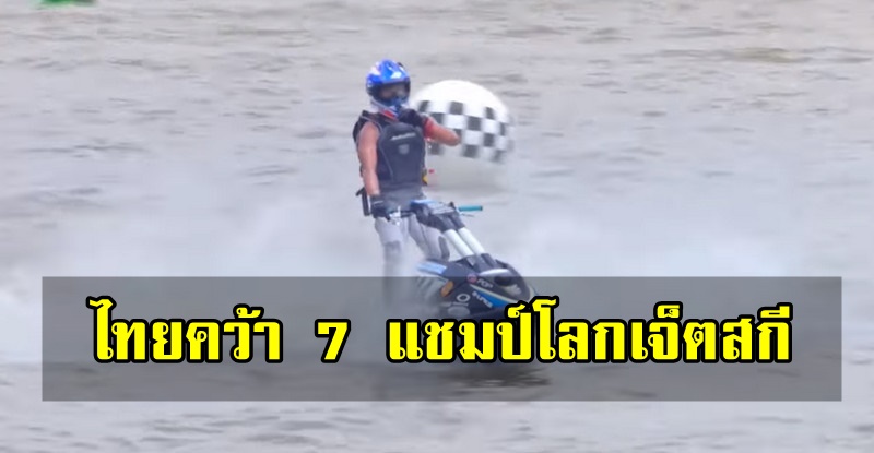 เจ็ตสกีไทยคว้า 7 แชมป์ มากที่สุดจากทุกชาติ ศึก ‘การบินไทย เวิลด์คัพ’