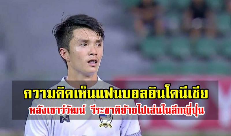 Comment! แฟนบอลอินโดนีเซียเกี่ยวกับการย้ายทีมของเชาว์วัฒน์ วีระชาติไปลีกญี่ปุ่น