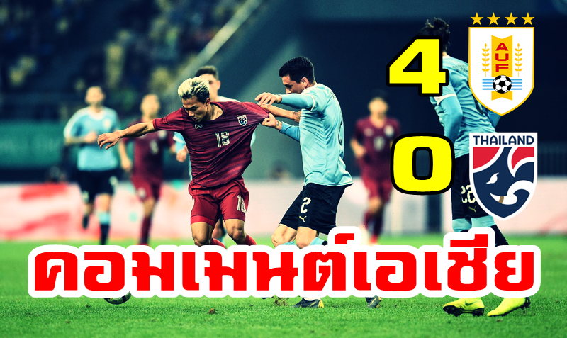 ความคิดเห็นชาวเอเชียหลังทีมชาติไทยแพ้ทีมชาติอุรุกวัย 0-4 ศึกไชน่า คัพ 2019